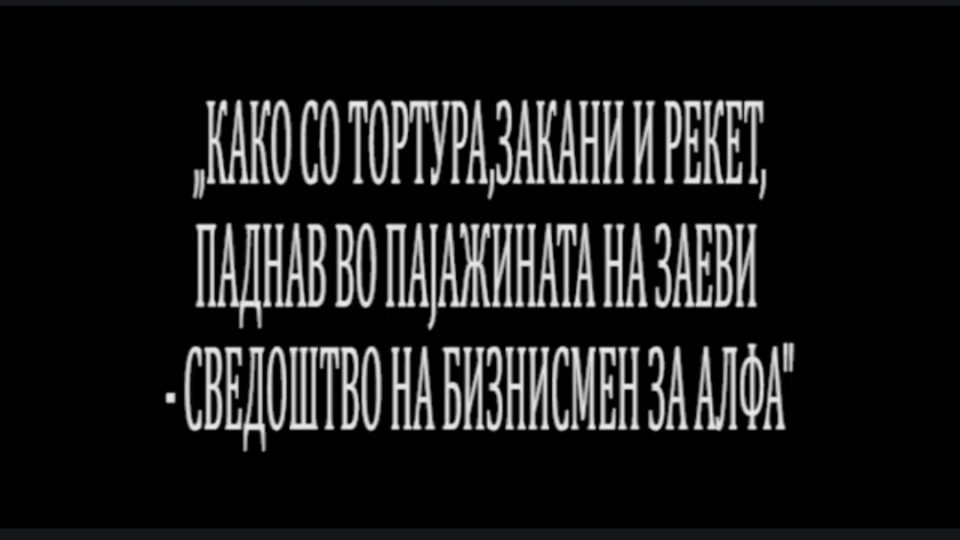 Како со тортура, закани и рекет паднав во пајажината на Заеви